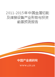 2011-2015年中國金屬切割及焊接設備產業形勢與投資前景預測報告